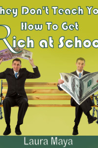 They Don’t Teach  You How To Get Rich At  School